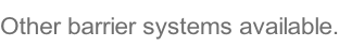 Other barrier systems available.